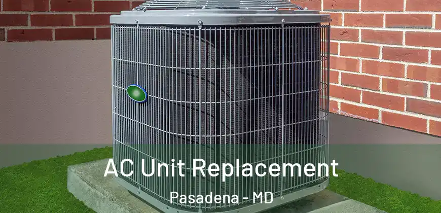 AC Unit Replacement Pasadena - MD