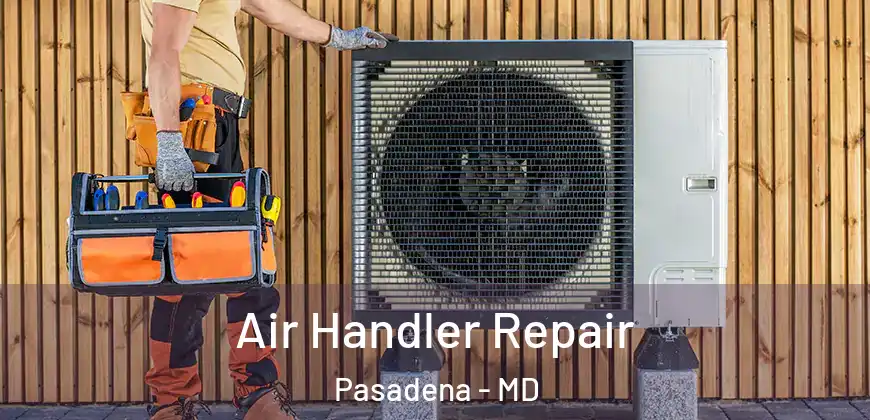 Air Handler Repair Pasadena - MD
