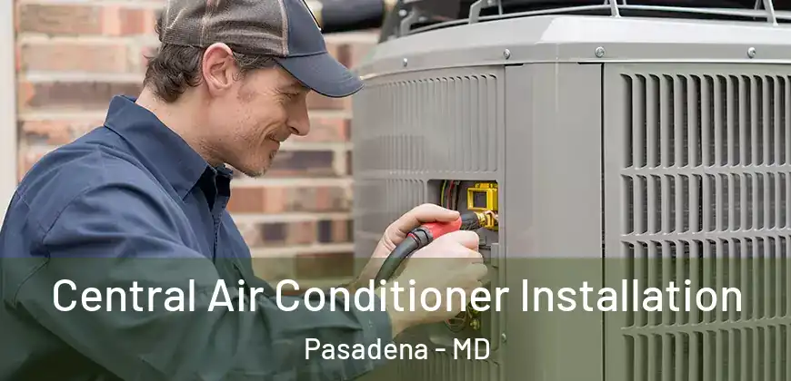 Central Air Conditioner Installation Pasadena - MD