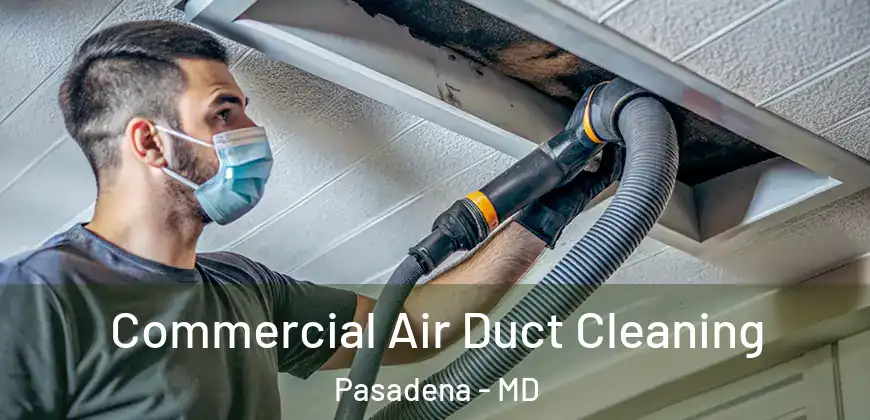  Commercial Air Duct Cleaning Pasadena - MD
