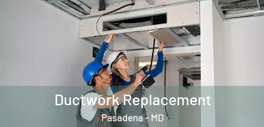  Ductwork Replacement Pasadena - MD