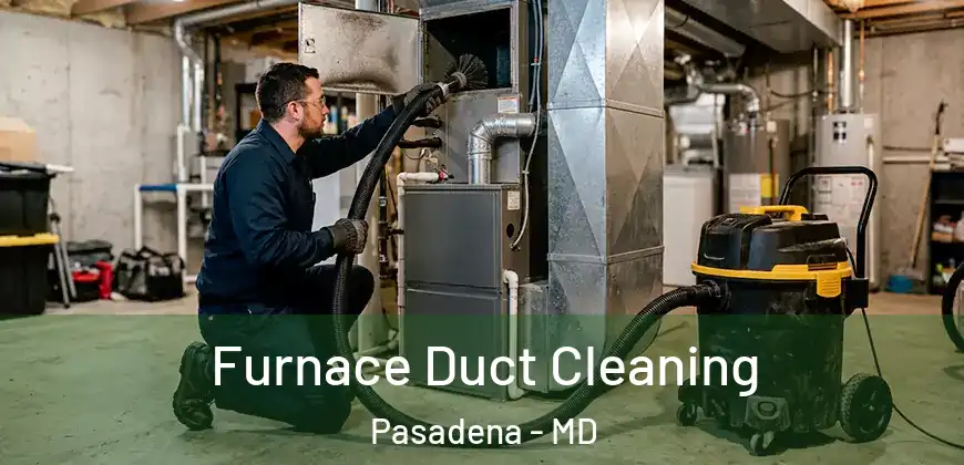 Furnace Duct Cleaning Pasadena - MD