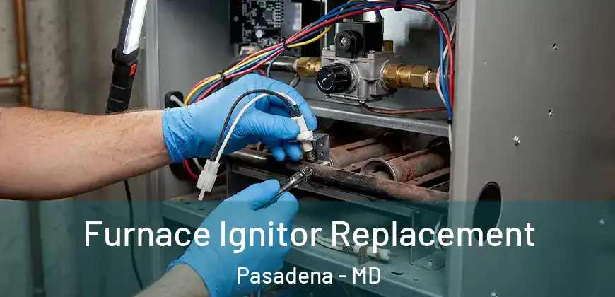 Furnace Ignitor Replacement Pasadena - MD