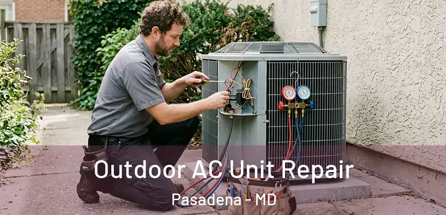 Outdoor AC Unit Repair Pasadena - MD