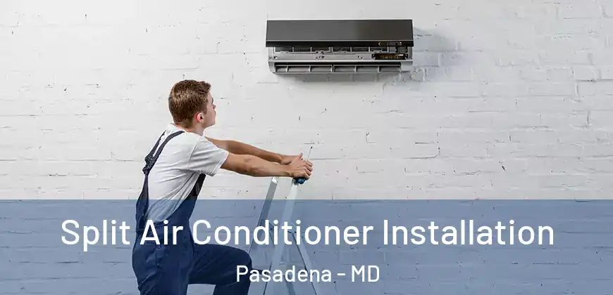 Split Air Conditioner Installation Pasadena - MD